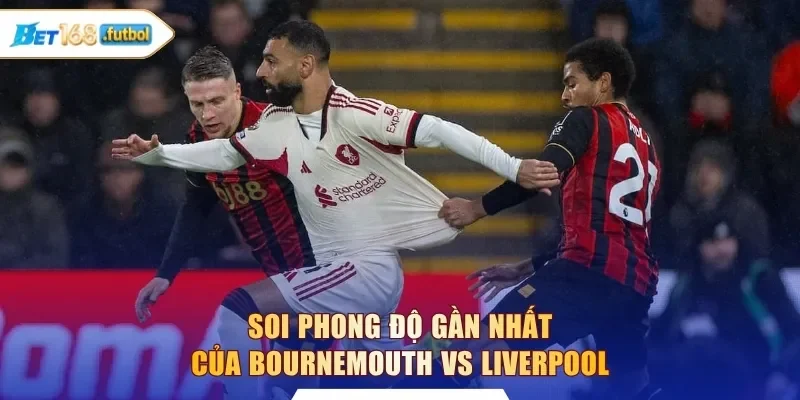 Soi phong độ gần nhất của Bournemouth vs Liverpool
